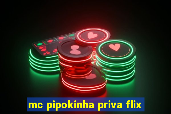 mc pipokinha priva flix